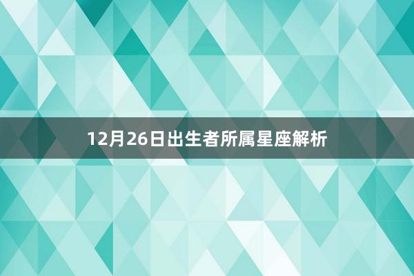 12月26日出生者所属星座解析